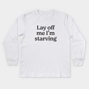 Lay off me I'm starving Kids Long Sleeve T-Shirt